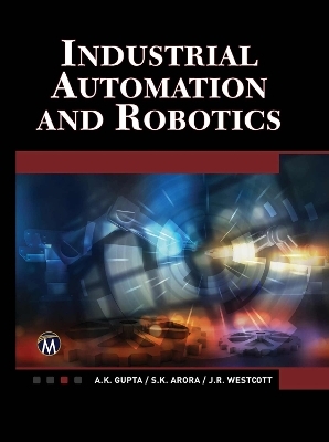 Industrial Automation and Robotics - A.K. Gupta, S.K. Arora, Jean Riescher Westcott