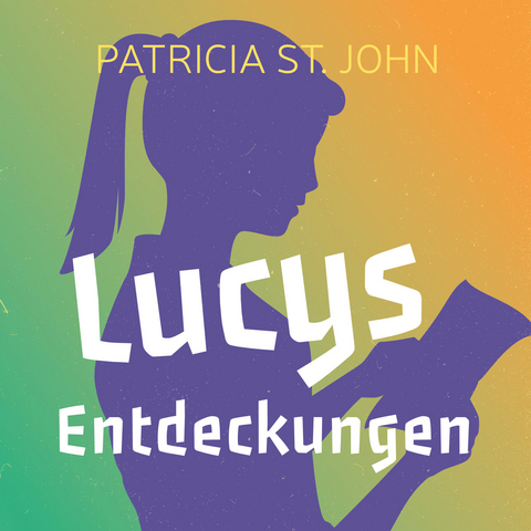 Lucys Entdeckungen (H&ouml;rbuch [MP3]) - Patricia St. John