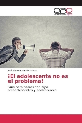 ¡El adolescente no es el problema! - José Alonso Andrade Salazar