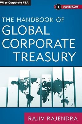 The Handbook of Global Corporate Treasury - Rajiv Rajendra