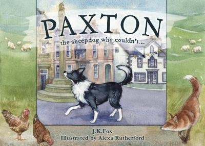 Paxton the Sheepdog Who Couldn't... - J. K. Fox