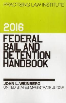 Federal Bail and Detention Handbook 2016 - John L. Honorable Weinberg