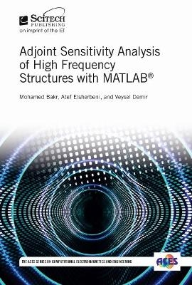 Adjoint Sensitivity Analysis of High Frequency Structures with MATLAB&reg; - Mohamed H. Bakr, Atef Z. Elsherbeni, Veysel Demir