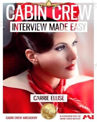 The Cabin Crew Interview Made Easy: The Ultimate Jump Start Guide to Acing the Flight Attendant Interview - Carrie Ellise