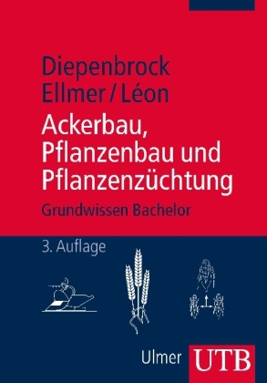 Ackerbau, Pflanzenbau und Pflanzenz&uuml;chtung - Wulf Diepenbrock, Frank Ellmer, Jens L&eacute;on