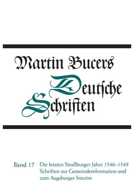 Deutsche Schriften / Die letzten Stra&szlig;burger Jahre 1546-1549. Schriften zur Gemeindereform und zum Augsburger Interim - Martin Bucer