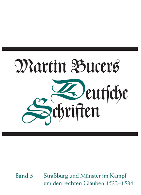 Deutsche Schriften / Stra&szlig;burg und M&uuml;nster im Kampf um den rechten Glauben 1532-1534 - Martin Bucer