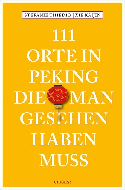 111 Orte in Peking, die man gesehen haben muss - Stefanie Thiedig, Xie Kaijin