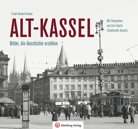 Alt-Kassel - Bilder, die Geschichte erz&auml;hlen - Frank-Roland Klaube