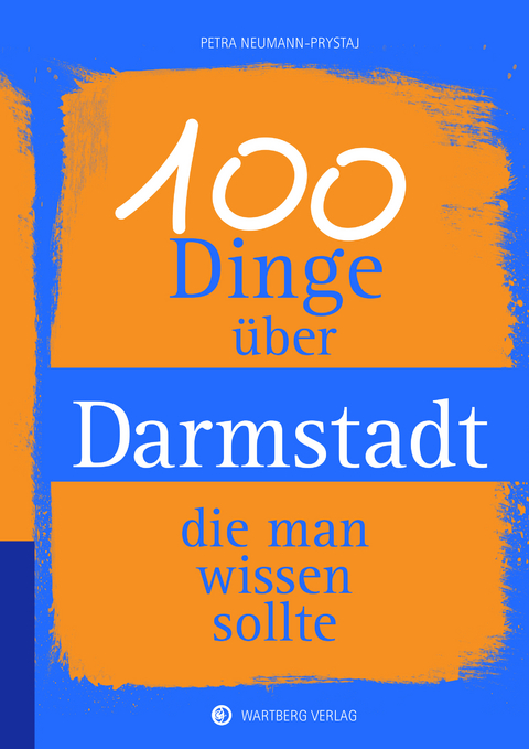 100 Dinge &uuml;ber Darmstadt, die man wissen sollte -  Petra Neumann-Prystaj