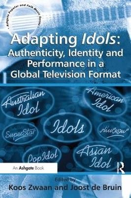Adapting Idols: Authenticity, Identity and Performance in a Global Television Format - Joost de Bruin