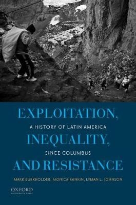 Exploitation, Inequality, and Resistance - Mark Burkholder, Associate Professor Monica Rankin, Professor of History Lyman L Johnson