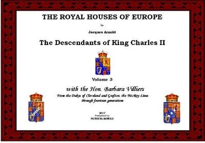 The Royal Houses of Europe: The Descendants of King Charles II - Jacques Arnold