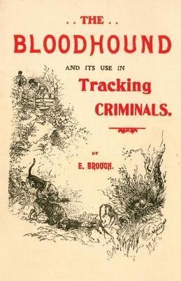 The Bloodhound and Its Use in Tracking Criminals - E Brough