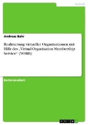 Realisierung virtueller Organisationen mit Hilfe des "Virtual Organisation Membership Service" (VOMS) - Andreas Bahr