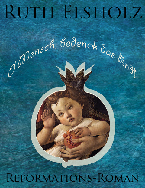 O Mensch, bedenck das End! - Ruth Elsholz