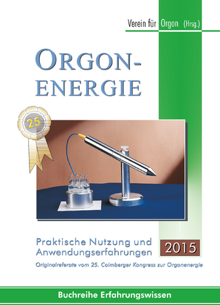 Orgonenergie - Praktische Nutzung und Anwendungserfahrungen 2015
