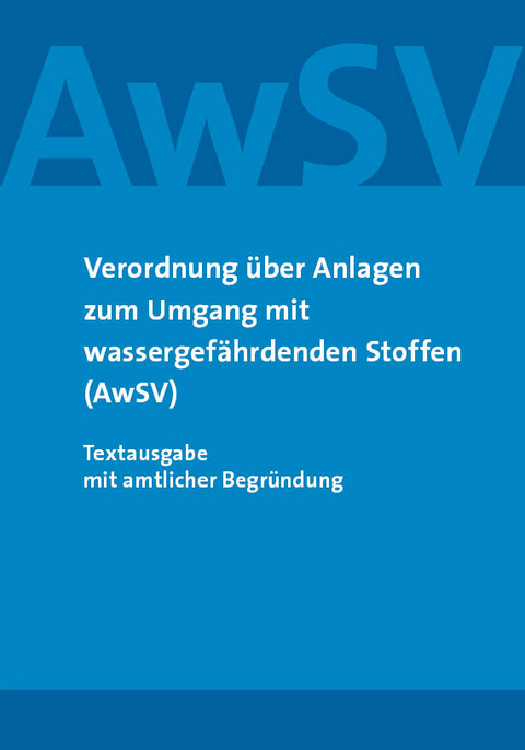 Verordnung &uuml;ber Anlagen zum Umgang mit wassergef&auml;hrdenden Stoffen (AwSV)