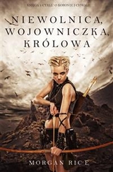 Niewolnica, Wojowniczka, Kr&oacute;lowa (Księga 1 Cyklu O Koronie i Chwale) - Morgan Rice