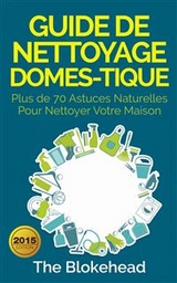 Guide de nettoyage domestique &mdash; Plus de 70 astuces naturelles pour nettoyer votre maison -  The Blokehead
