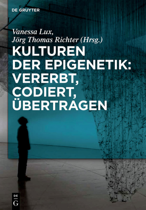 Kulturen der Epigenetik: Vererbt, codiert, &uuml;bertragen - 
