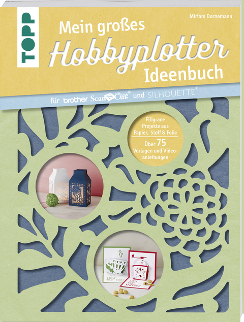 Mein gro&szlig;es Hobbyplotter-Ideenbuch f&uuml;r Brother ScanNCut und Silhouette - Miriam Dornemann