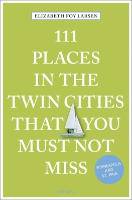 111 Places in the Twin Cities that you must not miss - Elizabeth Foy Larsen