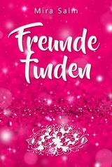 Freunde finden: Wie Du Dein Selbstbild ver&auml;nderst und so ganz leicht Deine Sch&uuml;chternheit &uuml;berwinden, neue Freunde finden und bleibende Freundschaften aufbauen kannst - Mira Salm