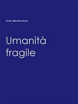 Umanit&agrave; fragile - Omar Montecchiani