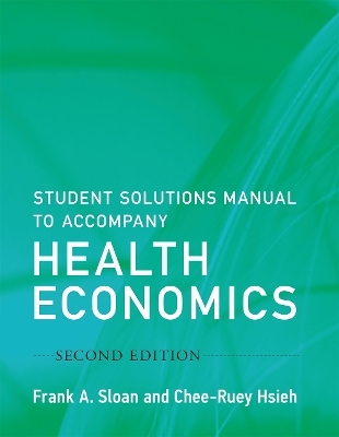 Student Solutions Manual to Accompany Health Economics - Frank A. Sloan, Chee-Ruey Hsieh