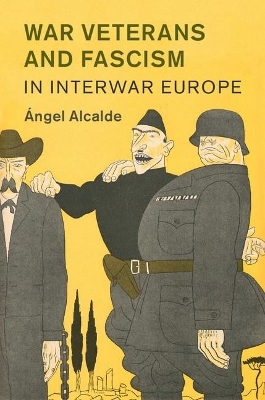 War Veterans and Fascism in Interwar Europe - &Aacute;ngel Alcalde