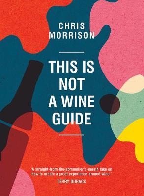 This Is Not a Wine Guide - Chris Morrison