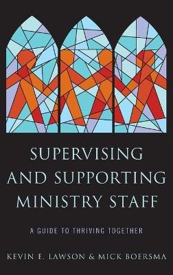 Supervising and Supporting Ministry Staff - Kevin E. Lawson, Mick Boersma