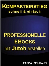Kompakteinstieg: schnell & einfach Professionelle EBooks mit Jutoh erstellen - Pascal Schwarz