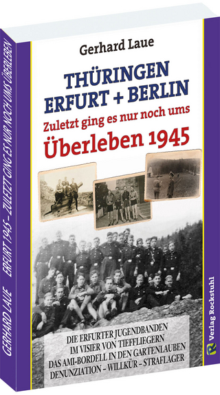 Thüringen – Erfurt – Berlin 1945. Zuletzt ging es nur noch ums Überleben