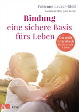 Bindung &ndash; eine sichere Basis f&uuml;rs Leben - Fabienne Becker-Stoll, Kathrin Beckh, Julia Berkic