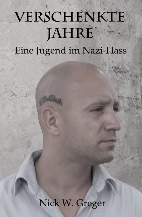 Verschenkte Jahre - Eine Jugend im Nazi-Hass - Nick Wolfgang Greger