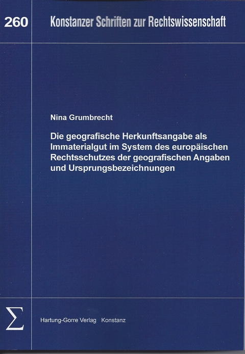 Die geografische Herkunftsangabe als Immaterialgut im System des europ&auml;ischen Rechtsschutzes der geografischen Angaben und Ursprungsbezeichnungen - Nina Grumbrecht