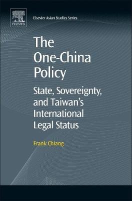 The One-China Policy: State, Sovereignty, and Taiwan&rsquo;s International Legal Status - Frank Chiang