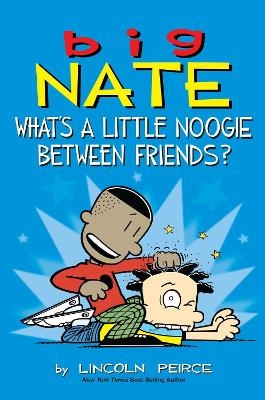 Big Nate: What's a Little Noogie Between Friends? - Lincoln Peirce