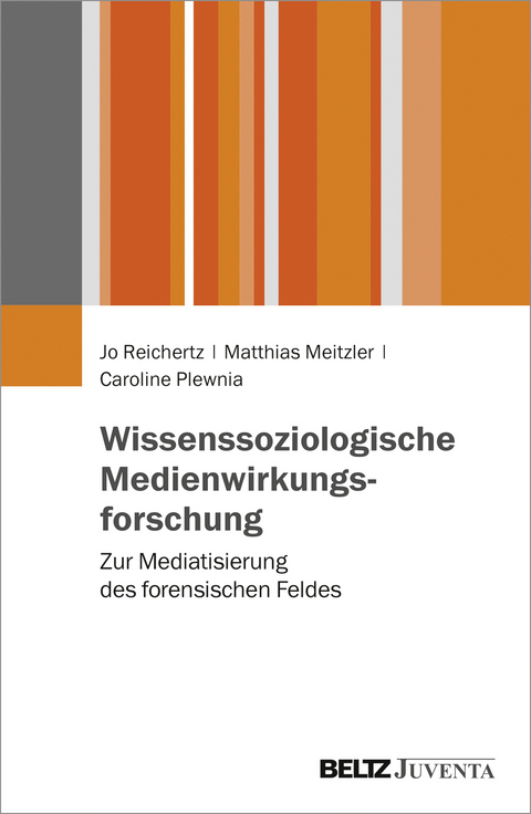 Wissenssoziologische Medienwirkungsforschung - Jo Reichertz, Matthias Meitzler, Caroline Plewnia