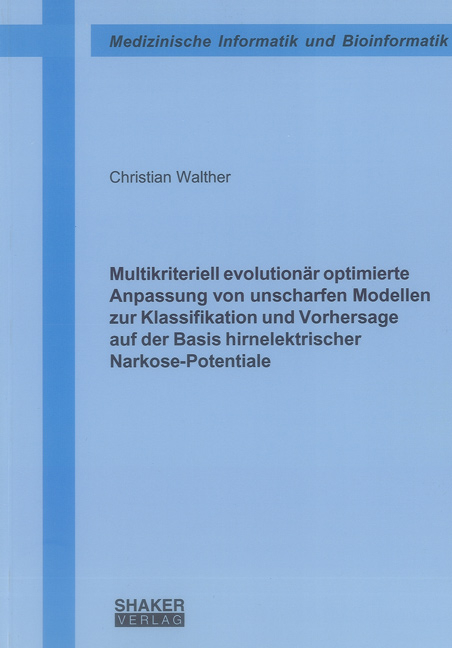 Multikriteriell evolution&auml;r optimierte Anpassung von unscharfen Modellen zur Klassifikation und Vorhersage auf der Basis hirnelektrischer Narkose-Potentiale - Christian Walther