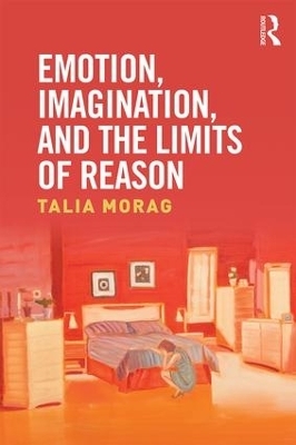 Emotion, Imagination, and the Limits of Reason - Talia Morag