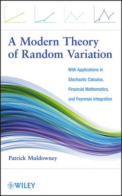 A Modern Theory of Random Variation – With Applications in Stochastic Calculus, Financial Mathematics, and Feynman Integration