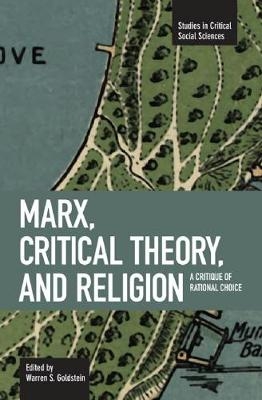 Marx, Critical Theory And Religion: A Critique Of Rational Choice - Warren S. Goldstein