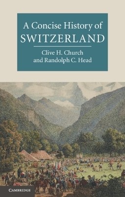 A Concise History of Switzerland - Clive H. Church, Randolph C. Head