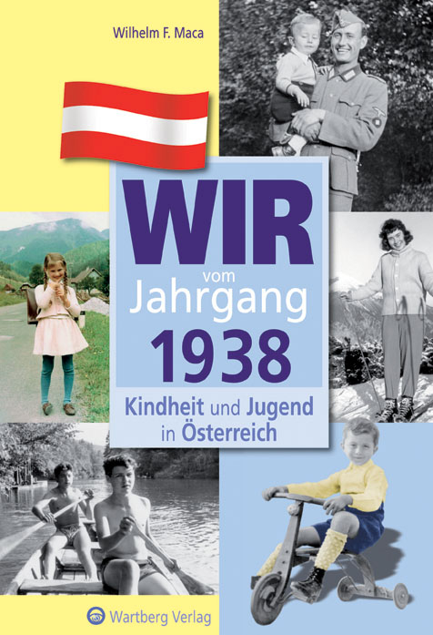 Wir vom Jahrgang 1938 - Kindheit und Jugend in &Ouml;sterreich - Wilhelm F. Maca