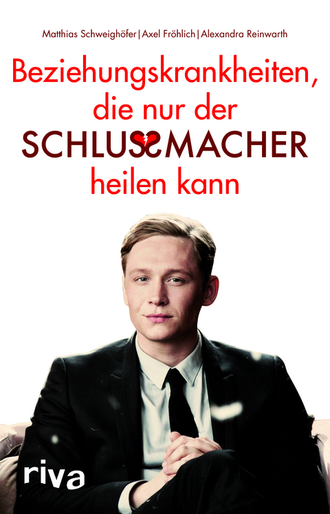 Beziehungskrankheiten, die nur der Schlussmacher heilen kann - Matthias Schweigh&ouml;fer, Axel Fr&ouml;hlich, Alexandra Reinwarth