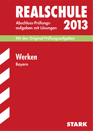 Abschluss-Prüfungsaufgaben Realschule Bayern. Mit Lösungen / Werken 2013