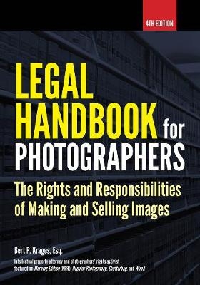 Legal Handbook For Photographers: The Rights And Liabilities Of Making And Selling Images